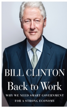 Back to Work : Why We Need Smart Government for a Strong Economy, Hardback Book Back to Work : Why We Need Smart Government for a Strong Economy, Hardback Book