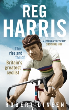 Reg Harris : The Rise and Fall of Britain's Greatest Cyclist, Hardback Book Reg Harris : The Rise and Fall of Britain's Greatest Cyclist, Hardback Book