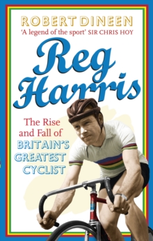 Reg Harris : The Rise and Fall of Britain's Greatest Cyclist, Paperback Book Reg Harris : The Rise and Fall of Britain's Greatest Cyclist, Paperback Book