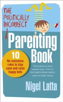 The Politically Incorrect Parenting Book : 10 No-Nonsense Rules to Stay Sane and Raise Happy Kids