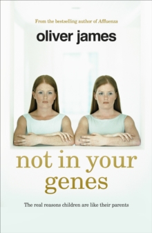 Not in Your Genes : The Real Reasons Children are Like Their Parents, Hardback Book Not in Your Genes : The Real Reasons Children are Like Their Parents, Hardback Book