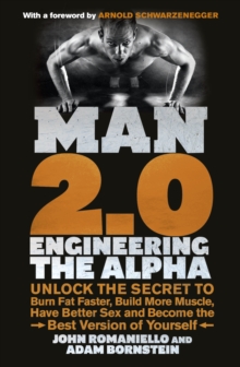 Man 2.0: Engineering the Alpha : Unlock the Secret to Burn Fat Faster, Build More Muscle, Have Better Sex and Become the Best Version of Yourself