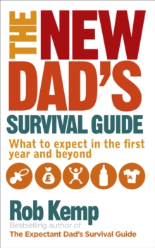 The New Dad's Survival Guide : What to Expect in the First Year and Beyond