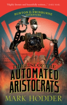 The Rise of the Automated Aristocrats : The Burton & Swinburne Adventures, Paperback / softback Book The Rise of the Automated Aristocrats : The Burton & Swinburne Adventures, Paperback / softback Book