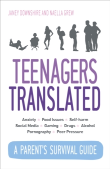 Teenagers Translated : A Parents Survival Guide  Fully Updated September 2018