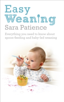 Easy Weaning : Everything you need to know about spoon feeding and baby-led weaning, Paperback / softback Book Easy Weaning : Everything you need to know about spoon feeding and baby-led weaning, Paperback / softback Book