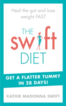 The Swift Diet : Heal the Gut and Lose Weight Fast - Get a Flat Tummy in 28 Days!, Paperback Book The Swift Diet : Heal the Gut and Lose Weight Fast - Get a Flat Tummy in 28 Days!, Paperback Book