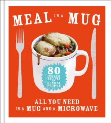 Meal in a Mug : 80 Fast, Easy Recipes for Hungry People - All You Need is a Mug and a Microwave, Hardback Book Meal in a Mug : 80 Fast, Easy Recipes for Hungry People - All You Need is a Mug and a Microwave, Hardback Book