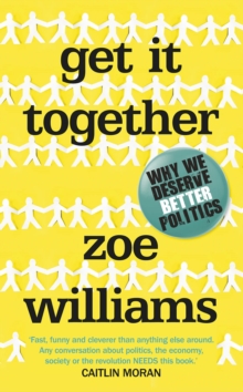 Get it Together : Why We Deserve Better Politics, Hardback Book Get it Together : Why We Deserve Better Politics, Hardback Book