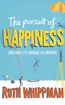 The Pursuit of Happiness : And Why it's Making Us Anxious, Paperback Book The Pursuit of Happiness : And Why it's Making Us Anxious, Paperback Book