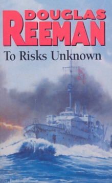 To Risks Unknown : an all-action tale of naval warfare set at the height of WW2 from the master storyteller of the sea