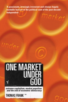 One Market Under God : Extreme Capitalism, Market Populism and the End of Economic Democracy, Paperback Book One Market Under God : Extreme Capitalism, Market Populism and the End of Economic Democracy, Paperback Book
