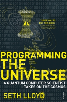 Programming The Universe : A Quantum Computer Scientist Takes on the Cosmos