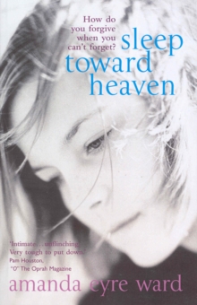 Sleep Toward Heaven : How do you forgive when you can't forget?