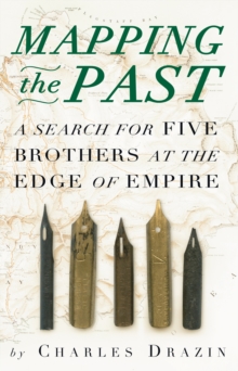 Mapping the Past : A Search for Five Brothers at the Edge of Empire, Paperback / softback Book Mapping the Past : A Search for Five Brothers at the Edge of Empire, Paperback / softback Book