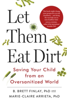 Let Them Eat Dirt : How Microbes Can Make Your Child Healthier, Paperback / softback Book Let Them Eat Dirt : How Microbes Can Make Your Child Healthier, Paperback / softback Book