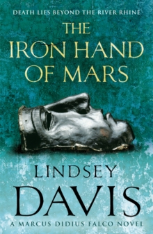 The Iron Hand Of Mars : a compelling and captivating historical mystery set in Roman Britain from bestselling author Lindsey Davis