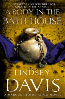 A Body In The Bath House : (Marco Didius Falco: book XIII): another gripping foray into the crime and corruption at the heart of the Roman Empire from bestselling author Lindsey Davis