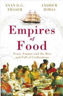 Empires of Food : Feast, Famine and the Rise and Fall of Civilizations, Paperback Book Empires of Food : Feast, Famine and the Rise and Fall of Civilizations, Paperback Book