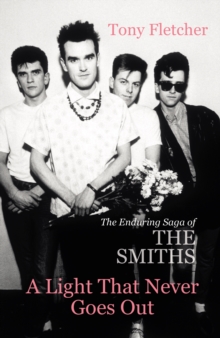 A Light That Never Goes Out : The Enduring Saga of the Smiths