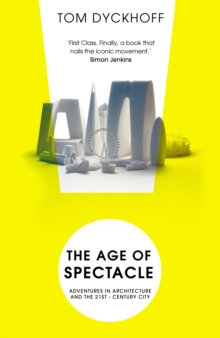 The Age of Spectacle : The Rise and Fall of Iconic Architecture