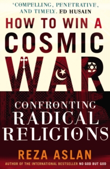 How to Win a Cosmic War : Confronting Radical Religion, Paperback / softback Book How to Win a Cosmic War : Confronting Radical Religion, Paperback / softback Book