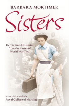 Sisters : Heroic True-life Stories from the Nurses of World War Two, Paperback Book Sisters : Heroic True-life Stories from the Nurses of World War Two, Paperback Book
