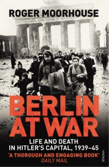 Berlin at War : Life and Death in Hitler's Capital, 1939-45