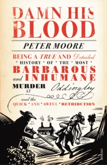 Damn His Blood : Being a True and Detailed History of the Most Barbarous and Inhumane Murder at Oddingley and the Quick and Awful Retribution, Paperback Book Damn His Blood : Being a True and Detailed History of the Most Barbarous and Inhumane Murder at Oddingley and the Quick and Awful Retribution, Paperback Book
