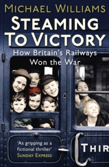 Steaming to Victory : How Britain's Railways Won the War, Paperback Book Steaming to Victory : How Britain's Railways Won the War, Paperback Book