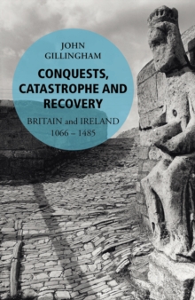 Conquests, Catastrophe and Recovery : Britain and Ireland 1066-1485, Paperback / softback Book Conquests, Catastrophe and Recovery : Britain and Ireland 1066-1485, Paperback / softback Book