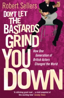 Don't Let the Bastards Grind You Down : How One Generation of British Actors Changed the World, Paperback Book Don't Let the Bastards Grind You Down : How One Generation of British Actors Changed the World, Paperback Book