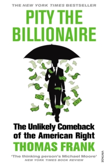 Pity the Billionaire : The Unlikely Comeback of the American Right, Paperback / softback Book Pity the Billionaire : The Unlikely Comeback of the American Right, Paperback / softback Book