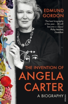 The Invention of Angela Carter : A Biography