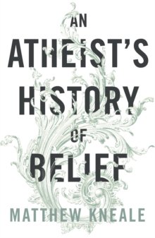 An Atheist's History of Belief : Understanding Our Most Extraordinary Invention, Paperback / softback Book An Atheist's History of Belief : Understanding Our Most Extraordinary Invention, Paperback / softback Book