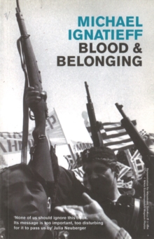 Blood And Belonging : Journeys into the New Nationalism, Paperback / softback Book Blood And Belonging : Journeys into the New Nationalism, Paperback / softback Book