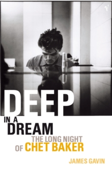 Deep In A Dream : The Long Night of Chet Baker