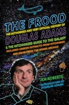 The Frood : The Authorised and Very Official History of Douglas Adams & The Hitchhiker's Guide to the Galaxy, Paperback / softback Book The Frood : The Authorised and Very Official History of Douglas Adams & The Hitchhiker's Guide to the Galaxy, Paperback / softback Book