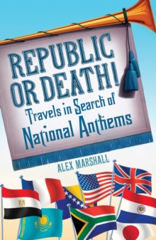 Republic or Death! : Travels in Search of National Anthems, Paperback / softback Book Republic or Death! : Travels in Search of National Anthems, Paperback / softback Book