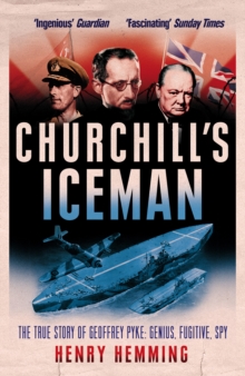 Churchill's Iceman : The True Story of Geoffrey Pyke: Genius, Fugitive, Spy