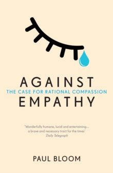 Against Empathy : The Case For Rational Compassion