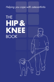 The Hip and Knee Book : Helping You Cope with Osteoarthritis, Paperback Book The Hip and Knee Book : Helping You Cope with Osteoarthritis, Paperback Book