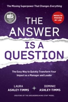 The Answer is a Question: The Missing Superpower that Changes Everything and Will Transform Your Impact as a Manager and Leader