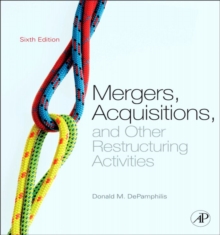 Mergers, Acquisitions, and Other Restructuring Activities : An Integrated Approach to Process, Tools, Cases, and Solutions