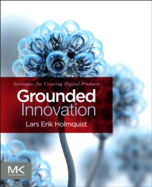 Grounded Innovation : Strategies for Creating Digital Products