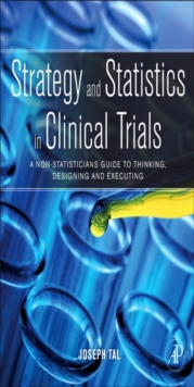 Strategy and Statistics in Clinical Trials : A non-statisticians guide to thinking, designing and executing