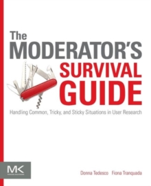 The Moderator's Survival Guide : Handling Common, Tricky, and Sticky Situations in User Research