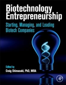 Biotechnology Entrepreneurship: Starting, Managing, and Leading Biotech Companies, Hardback Book Biotechnology Entrepreneurship: Starting, Managing, and Leading Biotech Companies, Hardback Book