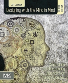Designing with the Mind in Mind : Simple Guide to Understanding User Interface Design Guidelines, Paperback / softback Book Designing with the Mind in Mind : Simple Guide to Understanding User Interface Design Guidelines, Paperback / softback Book