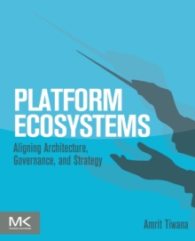 Platform Ecosystems : Aligning Architecture, Governance, and Strategy